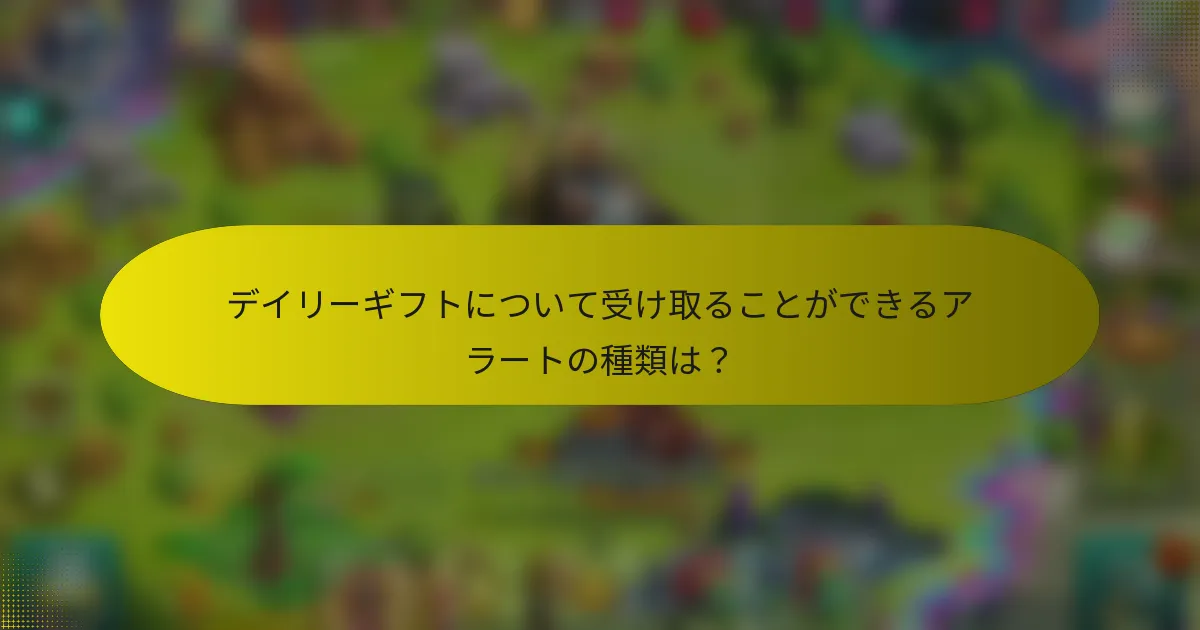 デイリーギフトについて受け取ることができるアラートの種類は？