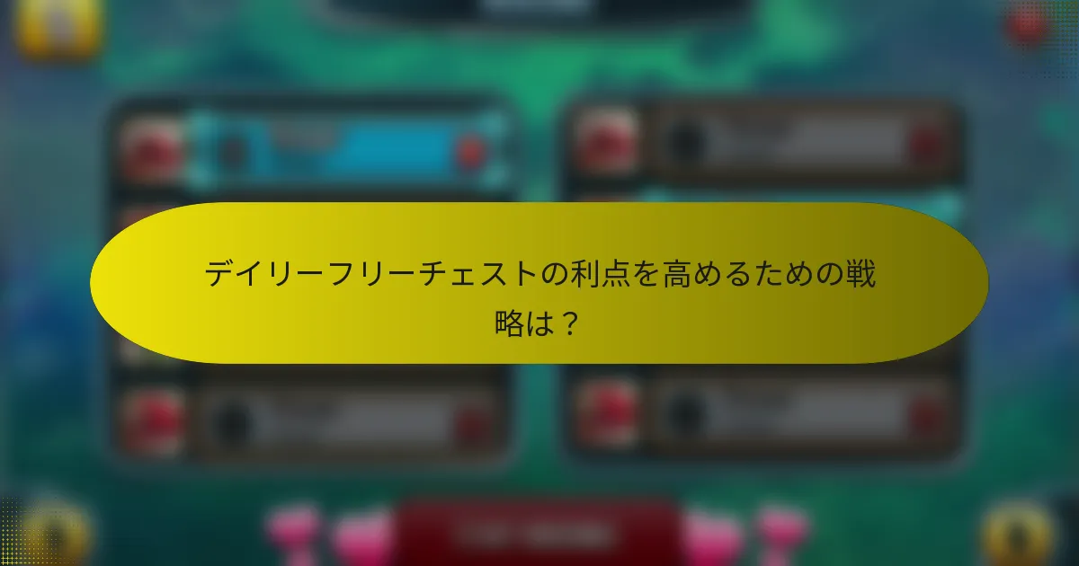 デイリーフリーチェストの利点を高めるための戦略は？