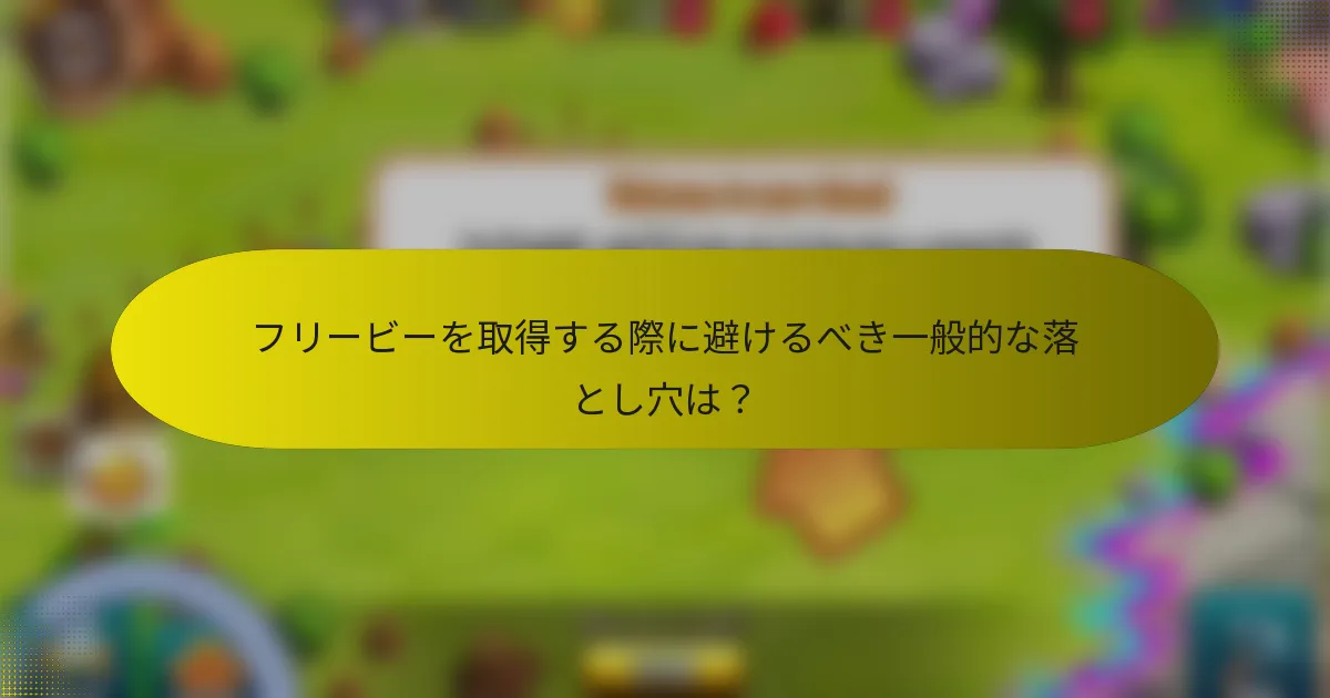 フリービーを取得する際に避けるべき一般的な落とし穴は?