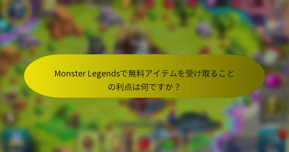 Monster Legendsで無料アイテムを受け取ることの利点は何ですか？