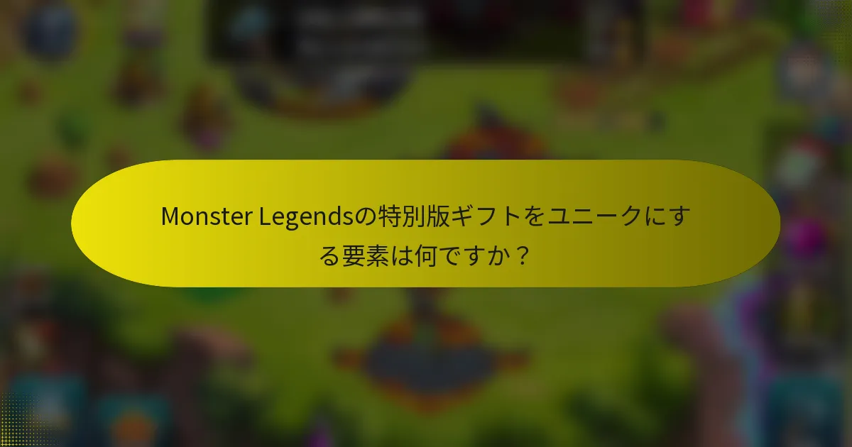 Monster Legendsの特別版ギフトをユニークにする要素は何ですか?