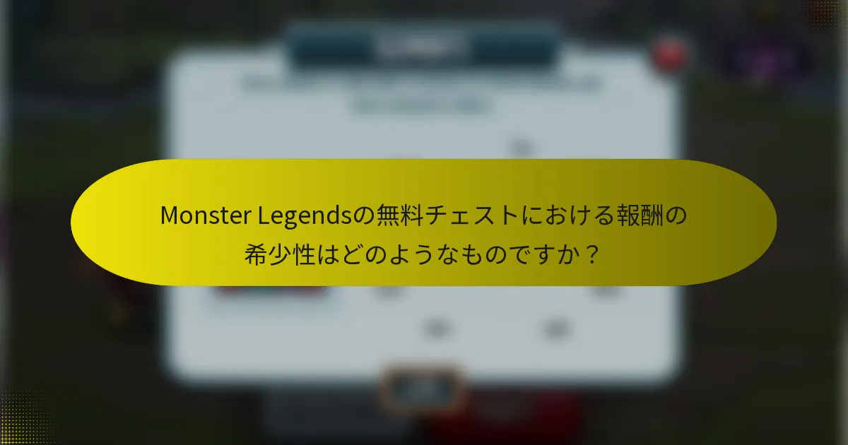 Monster Legendsの無料チェストにおける報酬の希少性はどのようなものですか？