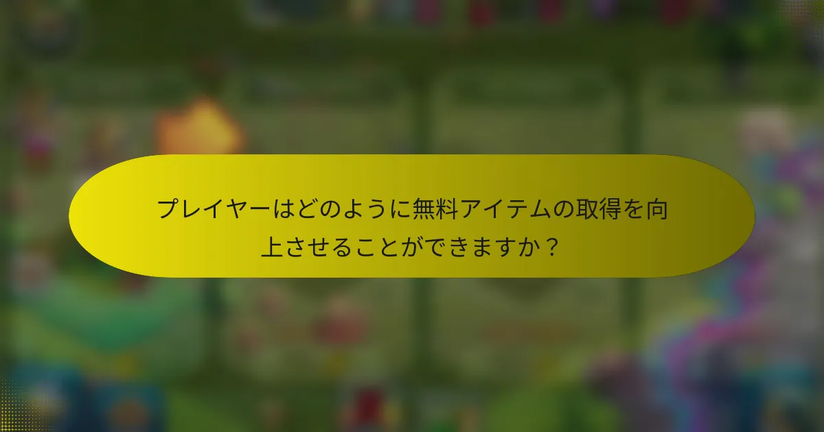 プレイヤーはどのように無料アイテムの取得を向上させることができますか？