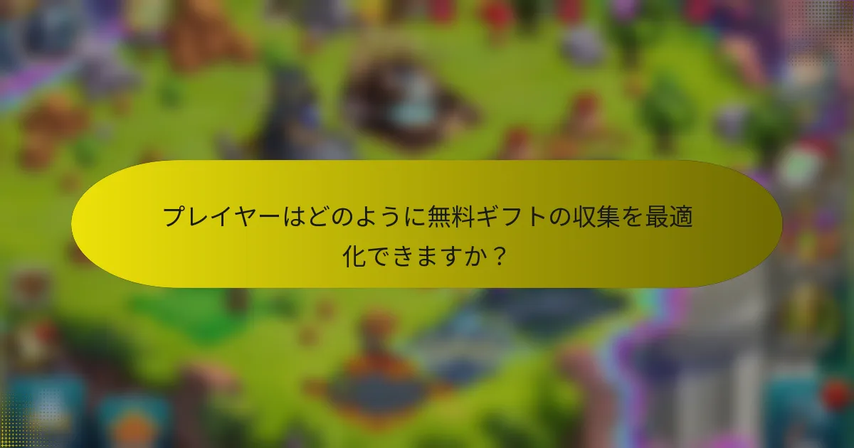 プレイヤーはどのように無料ギフトの収集を最適化できますか？