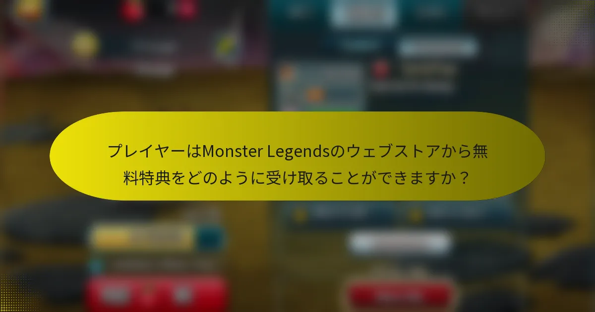 プレイヤーはMonster Legendsのウェブストアから無料特典をどのように受け取ることができますか?