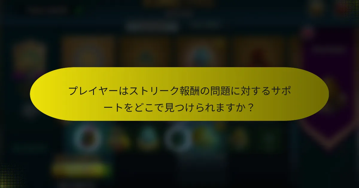 プレイヤーはストリーク報酬の問題に対するサポートをどこで見つけられますか?