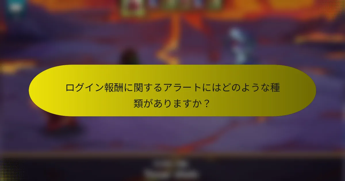 ログイン報酬に関するアラートにはどのような種類がありますか？