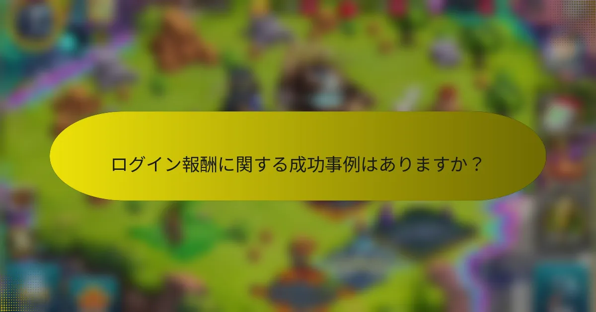 ログイン報酬に関する成功事例はありますか？