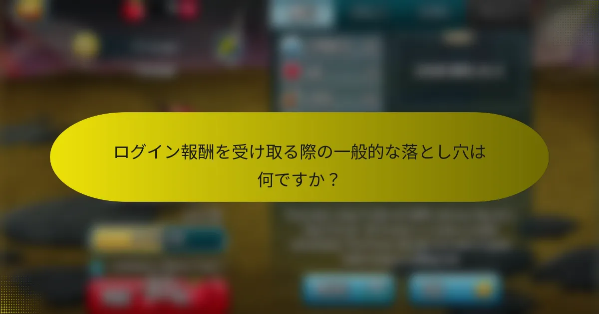 ログイン報酬を受け取る際の一般的な落とし穴は何ですか？