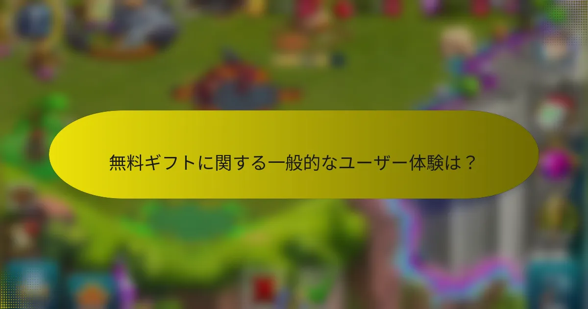 無料ギフトに関する一般的なユーザー体験は？