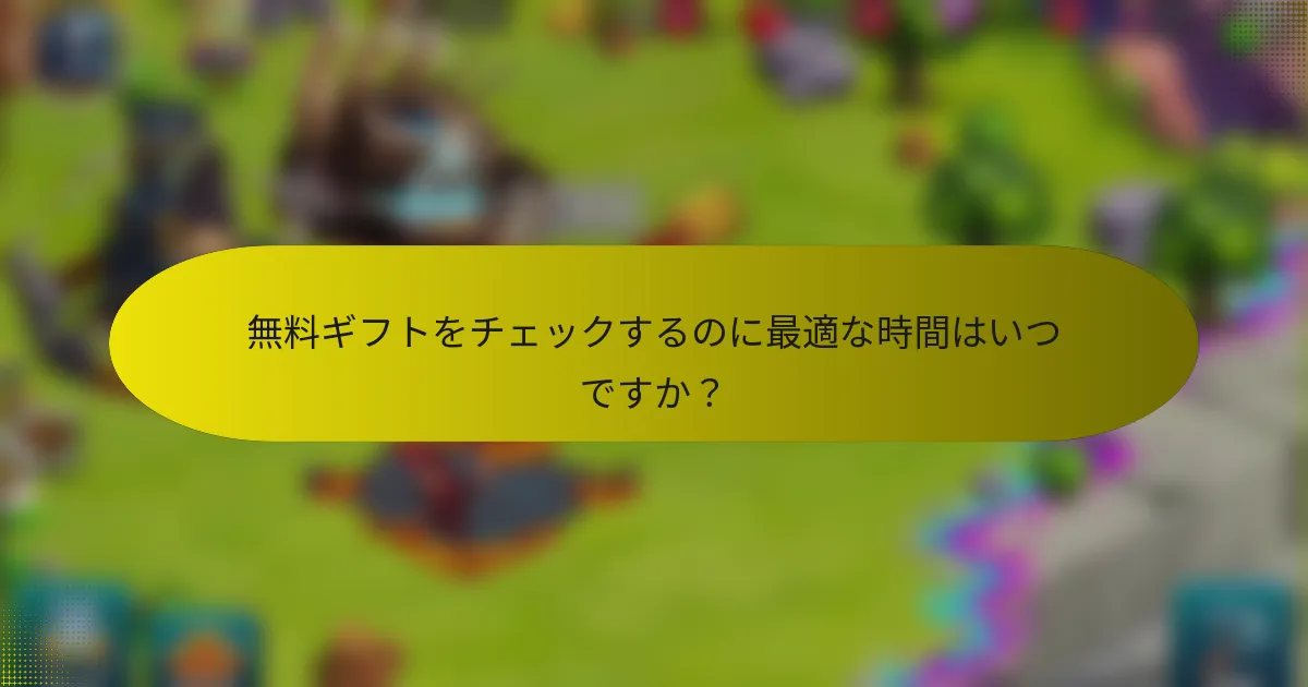 無料ギフトをチェックするのに最適な時間はいつですか？