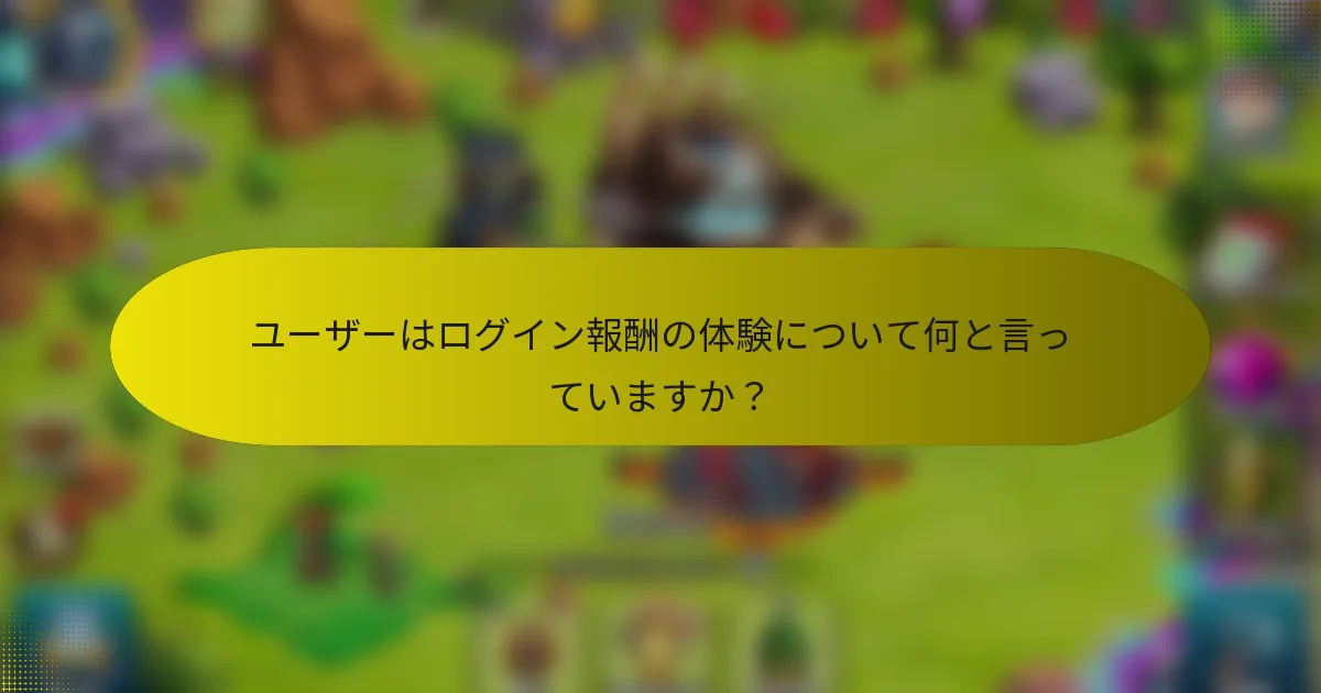 ユーザーはログイン報酬の体験について何と言っていますか？